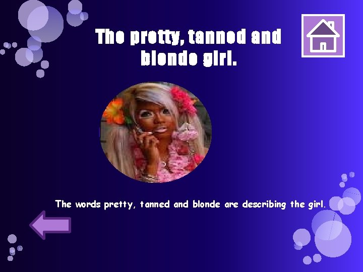 The pretty, tanned and blonde girl. The words pretty, tanned and blonde are describing