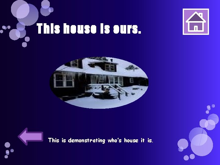This house is ours. This is demonstrating who’s house it is. 