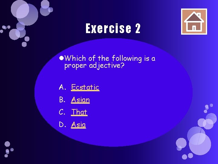 Exercise 2 Which of the following is a proper adjective? A. Ecstatic B. Asian