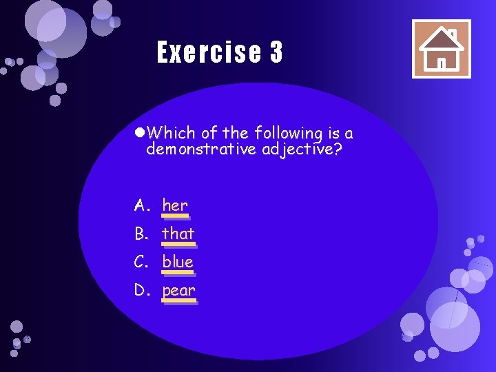 Exercise 3 Which of the following is a demonstrative adjective? A. her B. that