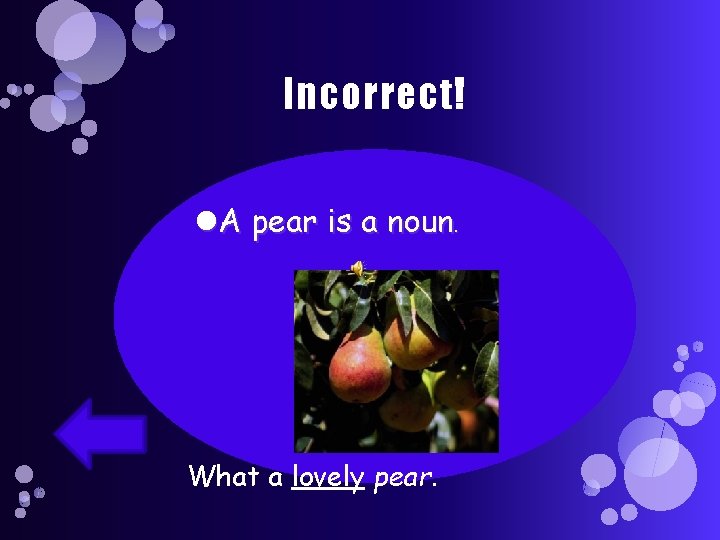 Incorrect! A pear is a noun. What a lovely pear. 