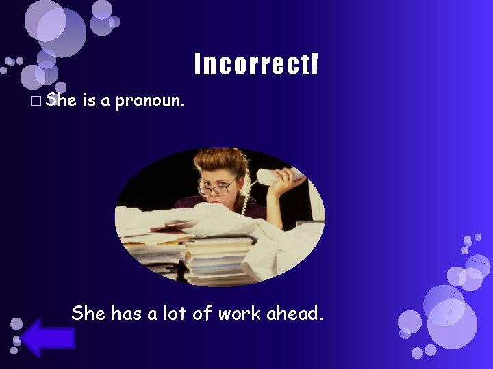 Incorrect! � She is a pronoun. She has a lot of work ahead. 