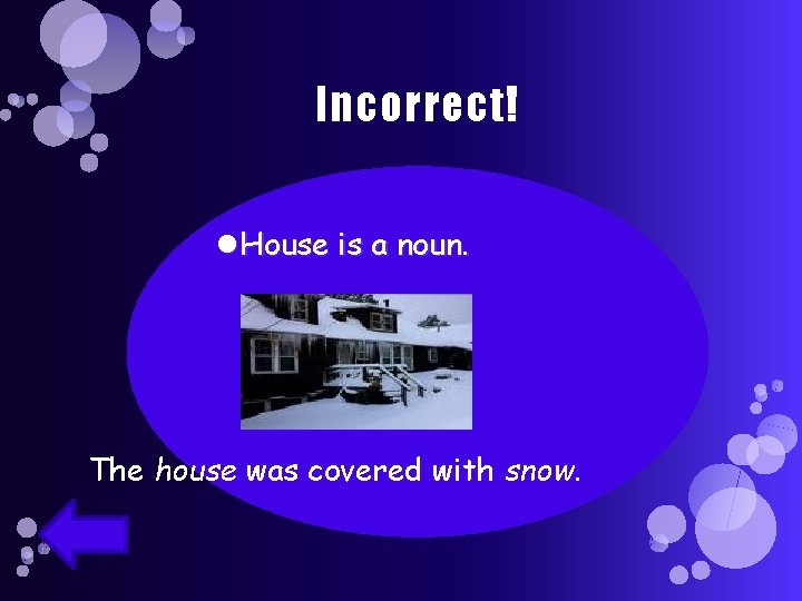 Incorrect! House is a noun. The house was covered with snow. 