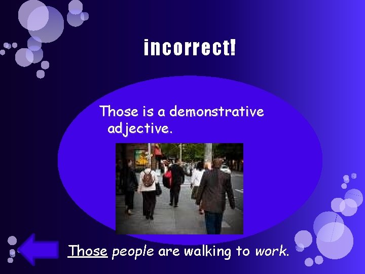 incorrect! Those is a demonstrative adjective. Those people are walking to work. 