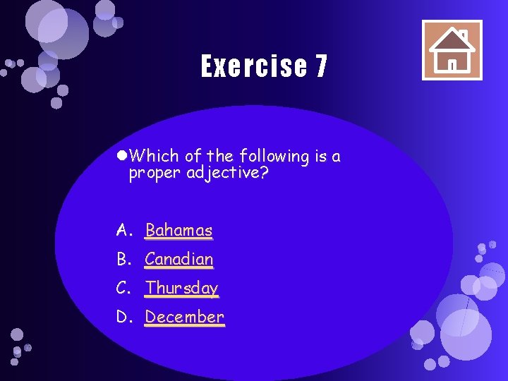 Exercise 7 Which of the following is a proper adjective? A. Bahamas B. Canadian