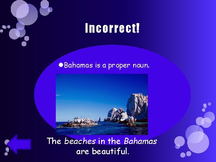 Incorrect! Bahamas is a proper noun. The beaches in the Bahamas are beautiful. 