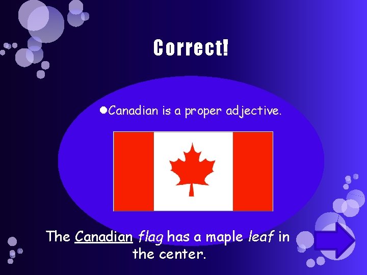 Correct! Canadian is a proper adjective. The Canadian flag has a maple leaf in