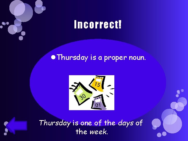 Incorrect! Thursday is a proper noun. Thursday is one of the days of the