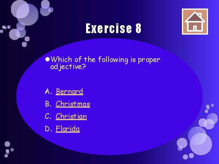 Exercise 8 Which of the following is proper adjective? A. Bernard B. Christmas C.