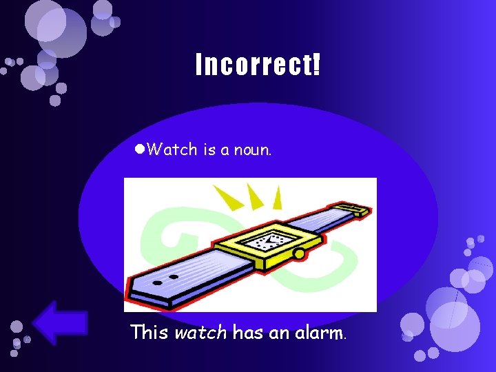 Incorrect! Watch is a noun. This watch has an alarm. 