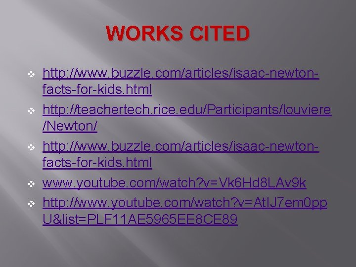 WORKS CITED v v v http: //www. buzzle. com/articles/isaac-newtonfacts-for-kids. html http: //teachertech. rice. edu/Participants/louviere