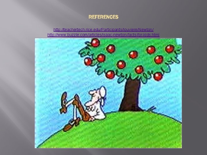 REFERENCES http: //teachertech. rice. edu/Participants/louviere/Newton/ http: //www. buzzle. com/articles/isaac-newton-facts-for-kids. html 