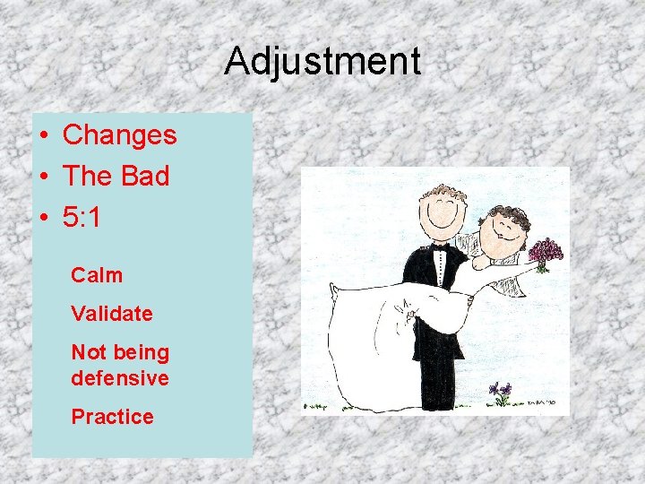 Adjustment • Changes • The Bad • 5: 1 Calm Validate Not being defensive