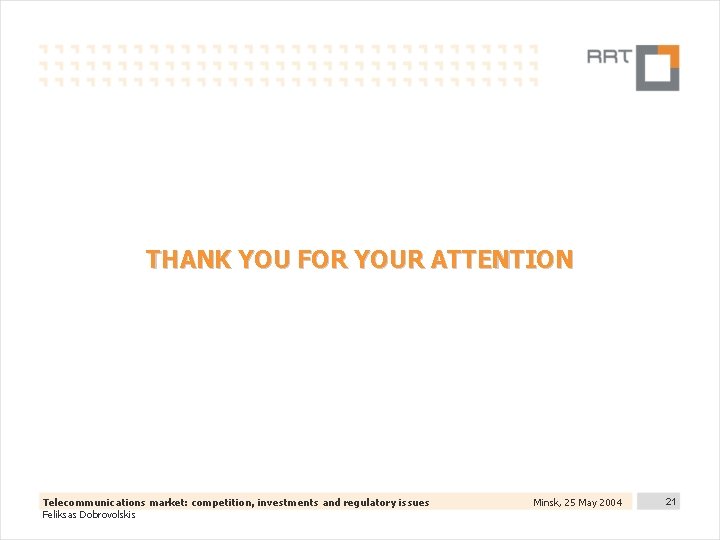 THANK YOU FOR YOUR ATTENTION Telecommunications market: competition, investments and regulatory issues Feliksas Dobrovolskis