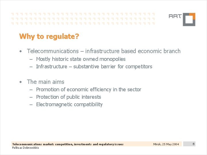 Why to regulate? • Telecommunications – infrastructure based economic branch – Mostly historic state