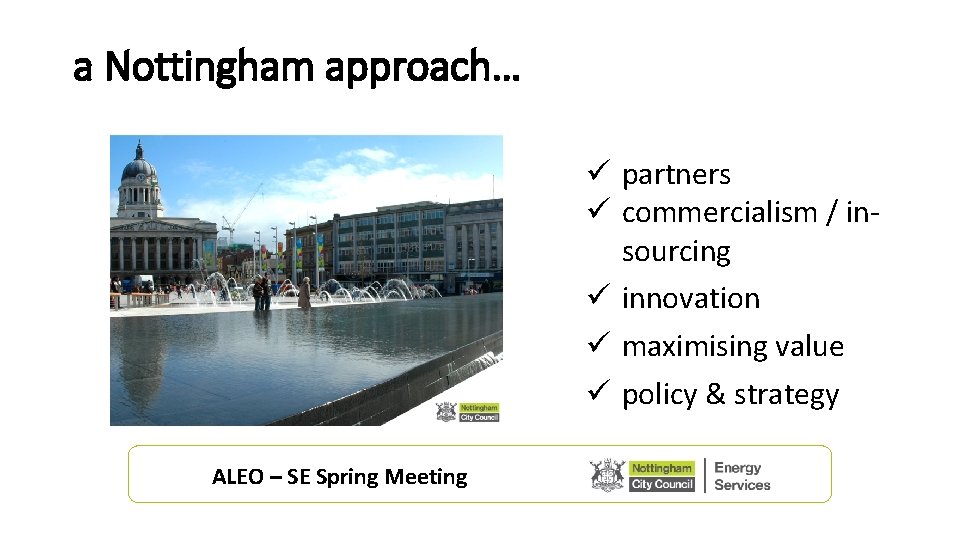a Nottingham approach… ü partners ü commercialism / insourcing ü innovation ü maximising value
