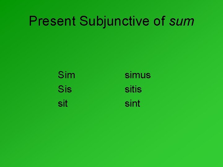 Present Subjunctive of sum Sis sit simus sitis sint 