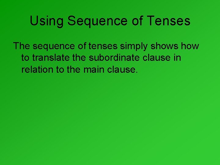 Using Sequence of Tenses The sequence of tenses simply shows how to translate the