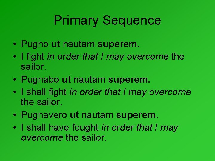 Primary Sequence • Pugno ut nautam superem. • I fight in order that I