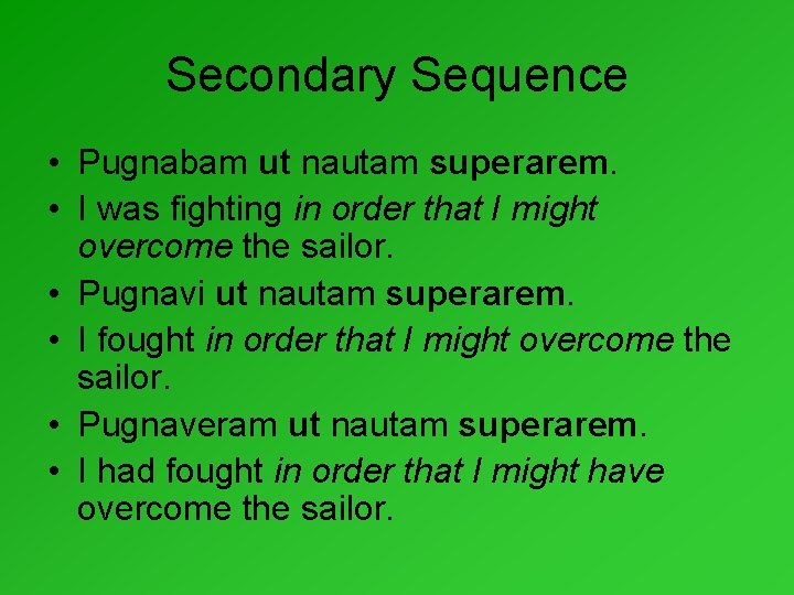 Secondary Sequence • Pugnabam ut nautam superarem. • I was fighting in order that