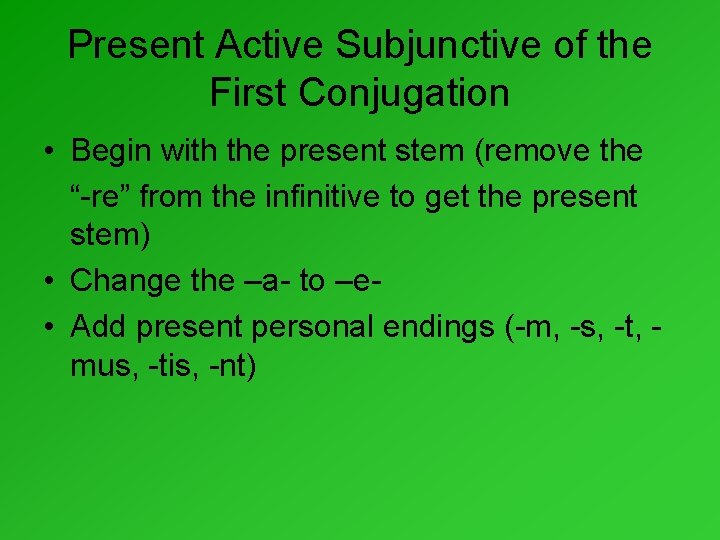 Present Active Subjunctive of the First Conjugation • Begin with the present stem (remove