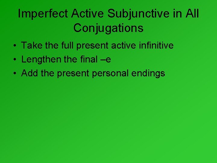Imperfect Active Subjunctive in All Conjugations • Take the full present active infinitive •