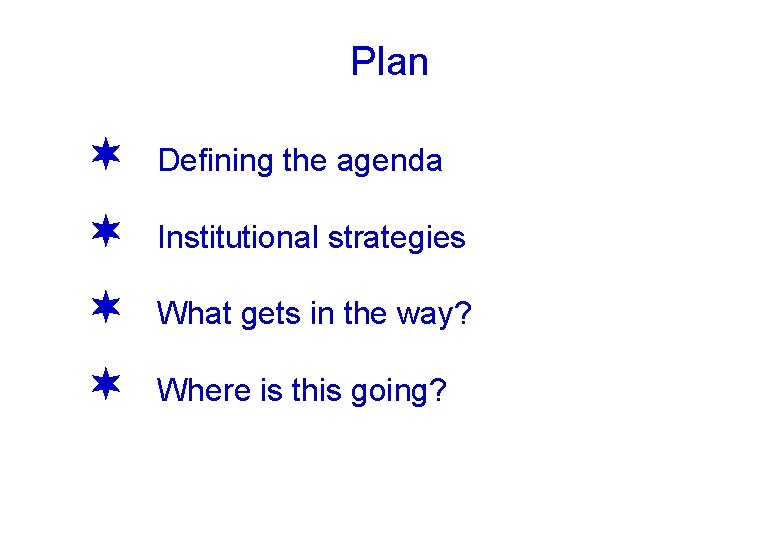 Plan ¬ Defining the agenda ¬ Institutional strategies ¬ What gets in the way?