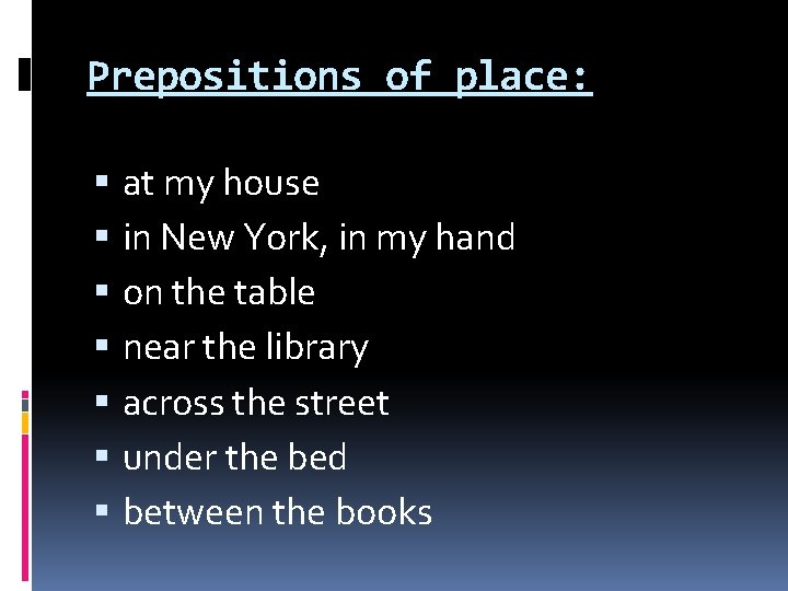 Prepositions of place: at my house in New York, in my hand on the