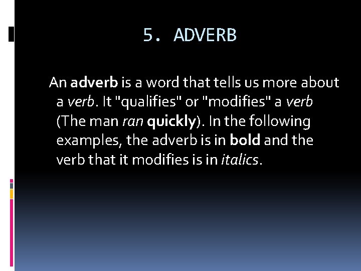 5. ADVERB An adverb is a word that tells us more about a verb.