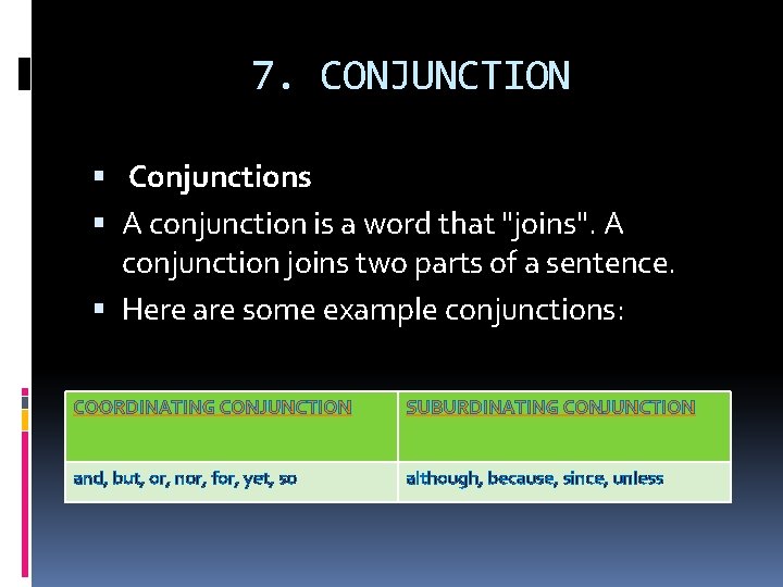 7. CONJUNCTION Conjunctions A conjunction is a word that "joins". A conjunction joins two