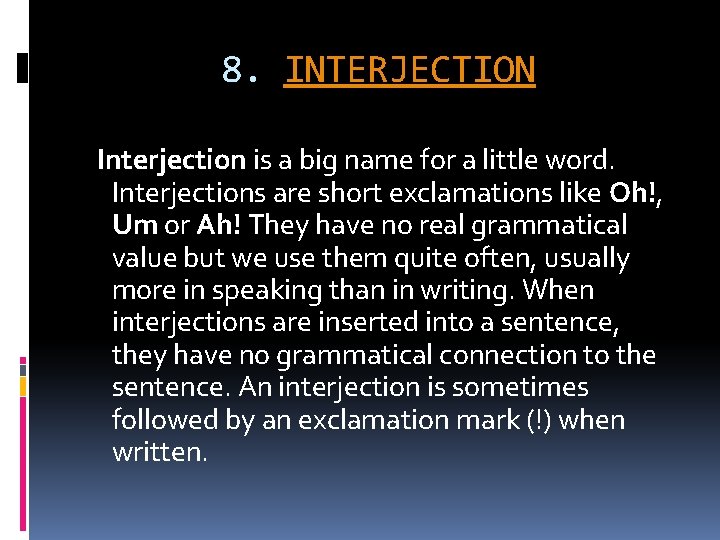 8. INTERJECTION Interjection is a big name for a little word. Interjections are short
