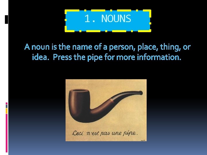 1. NOUNS A noun is the name of a person, place, thing, or idea.