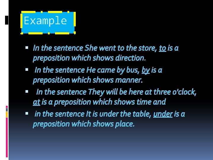 Example In the sentence She went to the store, to is a preposition which