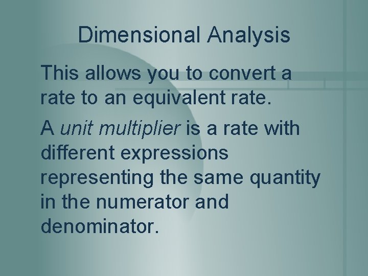 Dimensional Analysis This allows you to convert a rate to an equivalent rate. A