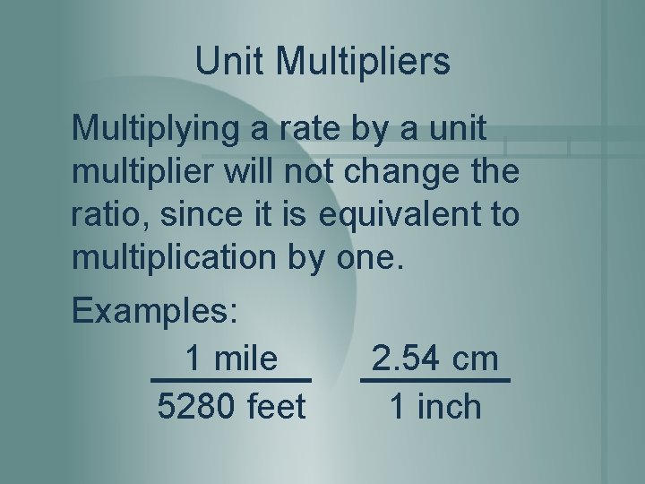 Unit Multipliers Multiplying a rate by a unit multiplier will not change the ratio,