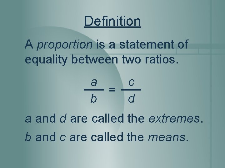 Definition A proportion is a statement of equality between two ratios. a c =