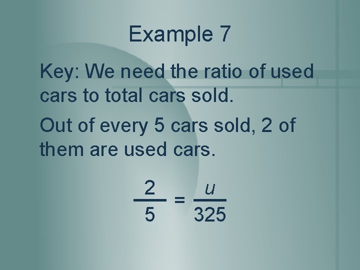 Example 7 Key: We need the ratio of used cars to total cars sold.