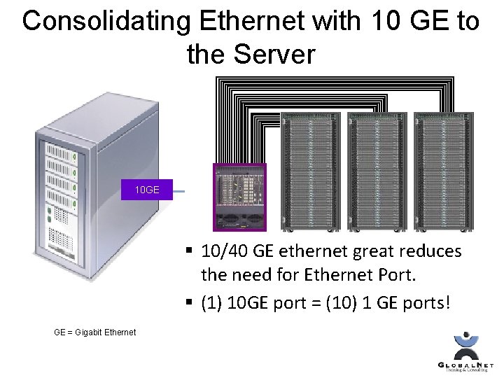 Consolidating Ethernet with 10 GE to the Server 10 GE § 10/40 GE ethernet