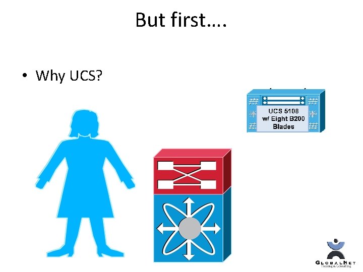 But first…. • Why UCS? 
