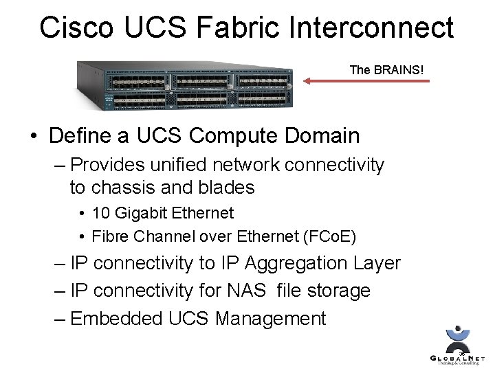 Cisco UCS Fabric Interconnect The BRAINS! • Define a UCS Compute Domain – Provides