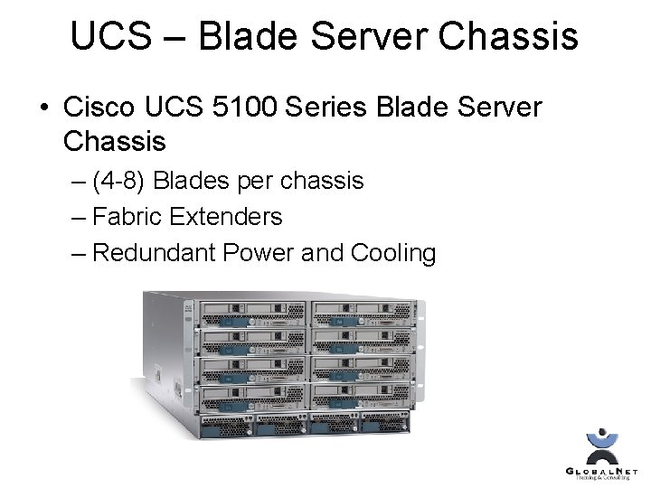 UCS – Blade Server Chassis • Cisco UCS 5100 Series Blade Server Chassis –