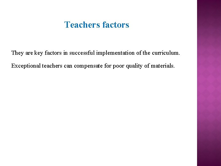 Teachers factors They are key factors in successful implementation of the curriculum. Exceptional teachers