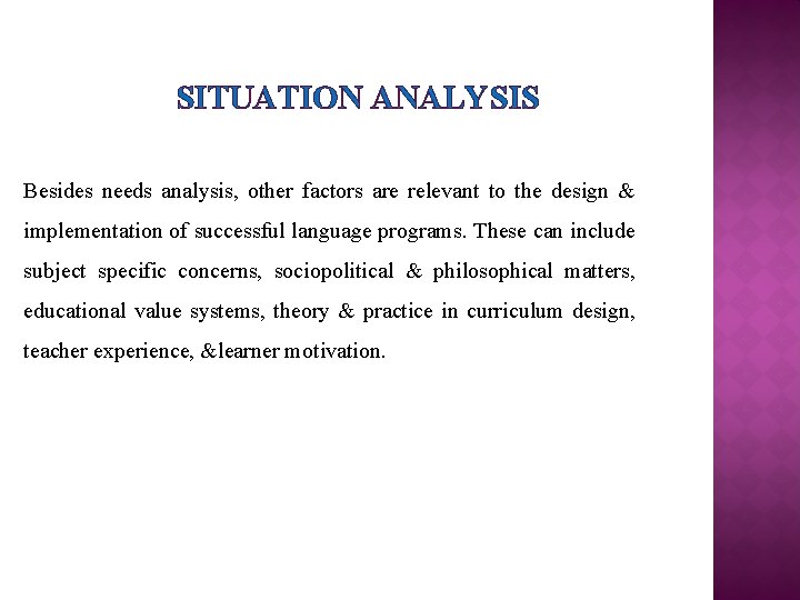 SITUATION ANALYSIS Besides needs analysis, other factors are relevant to the design & implementation