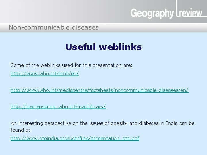 Non-communicable diseases Useful weblinks Some of the weblinks used for this presentation are: http: