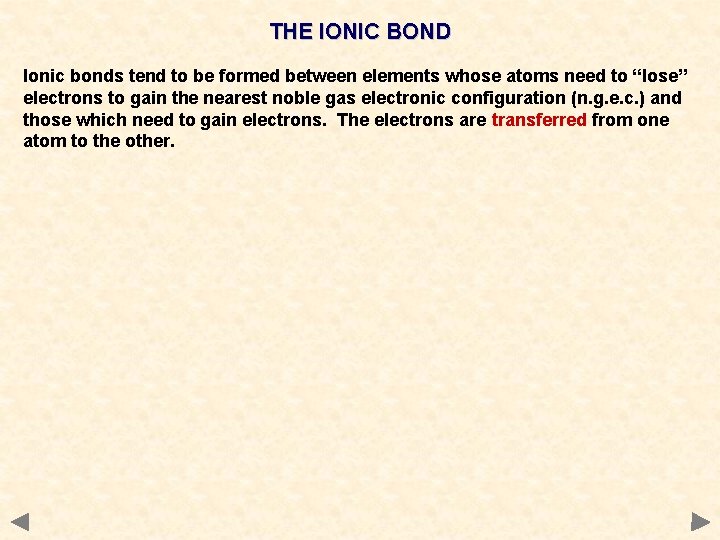 THE IONIC BOND Ionic bonds tend to be formed between elements whose atoms need THE IONIC BOND Ionic bonds tend to be formed between elements whose atoms need