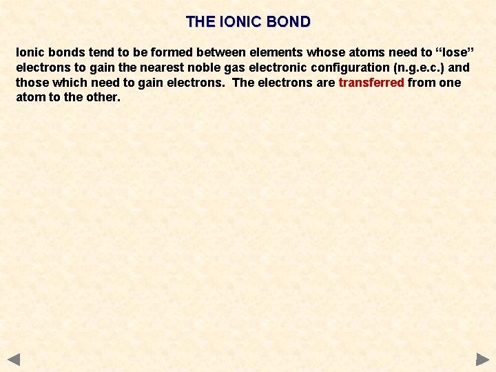 THE IONIC BOND Ionic bonds tend to be formed between elements whose atoms need