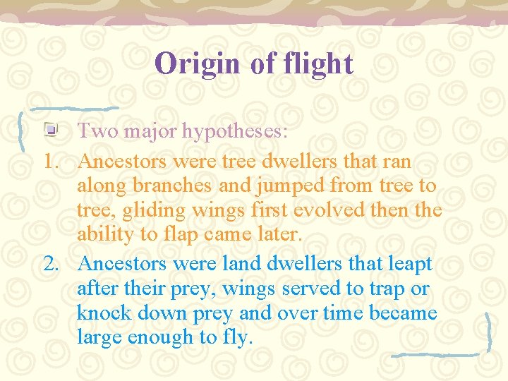 Origin of flight Two major hypotheses: 1. Ancestors were tree dwellers that ran along