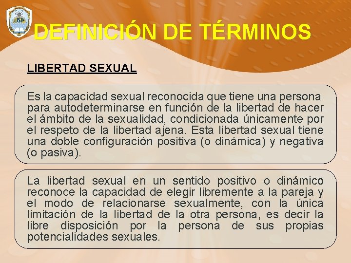 DEFINICIÓN DE TÉRMINOS LIBERTAD SEXUAL Es la capacidad sexual reconocida que tiene una persona