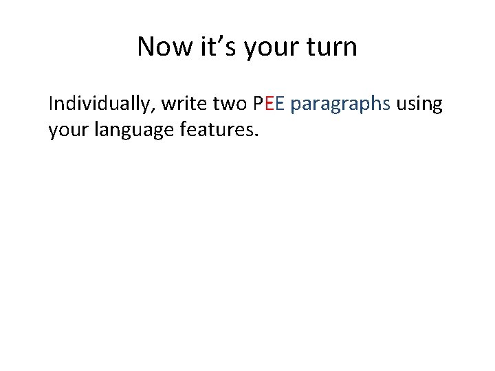 Now it’s your turn Individually, write two PEE paragraphs using your language features. 