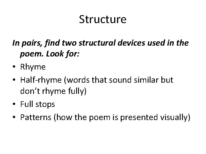 Structure In pairs, find two structural devices used in the poem. Look for: •